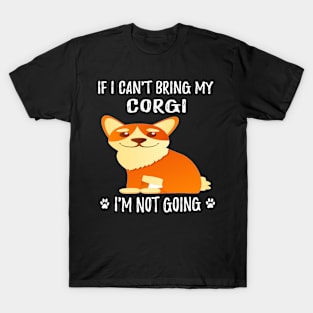 If I Can't Bring My Corgi I'm Not Going (206) T-Shirt